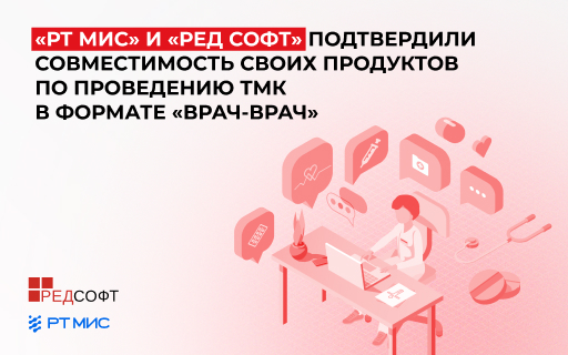 «РТ МИС» и «РЕД СОФТ» подтвердили совместимость своих продуктов по проведению ТМК в формате «врач – врач»
